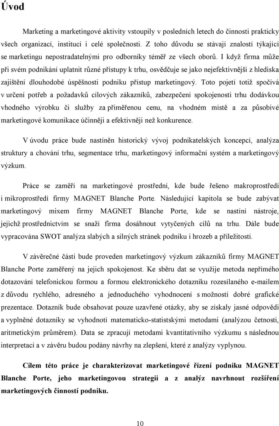 I když firma může při svém podnikání uplatnit různé přístupy k trhu, osvědčuje se jako nejefektivnější z hlediska zajištění dlouhodobé úspěšnosti podniku přístup marketingový.