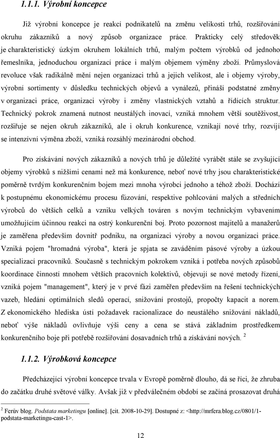 Průmyslová revoluce však radikálně mění nejen organizaci trhů a jejich velikost, ale i objemy výroby, výrobní sortimenty v důsledku technických objevů a vynálezů, přináší podstatné změny v organizaci