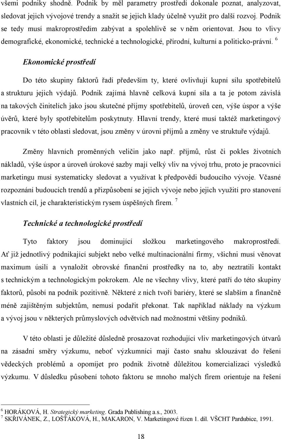 6 Ekonomické prostředí Do této skupiny faktorů řadí především ty, které ovlivňují kupní sílu spotřebitelů a strukturu jejich výdajů.