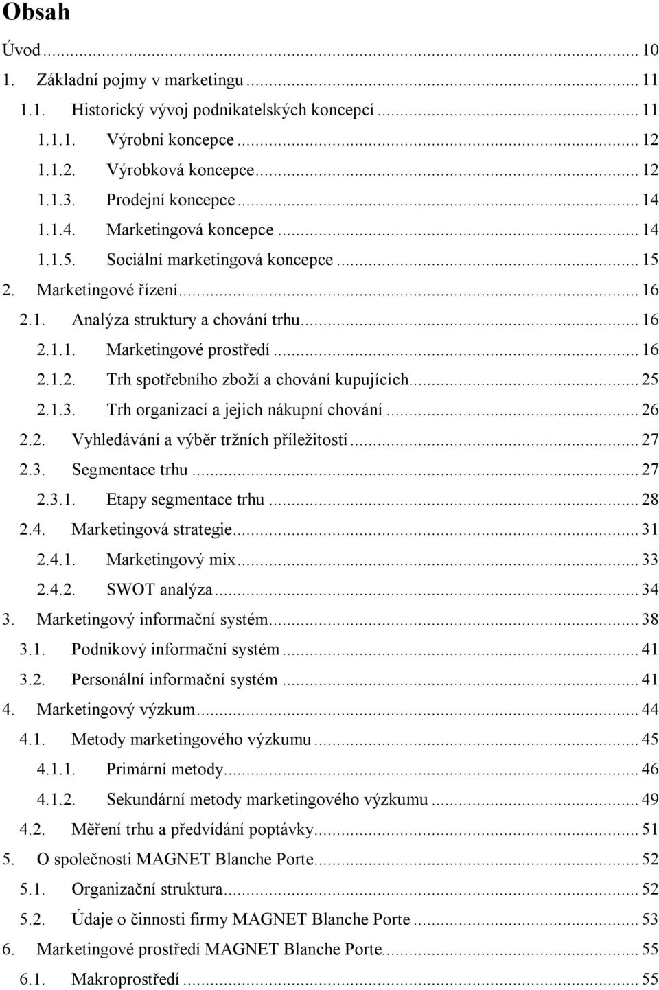 .. 25 2.1.3. Trh organizací a jejich nákupní chování... 26 2.2. Vyhledávání a výběr tržních příležitostí... 27 2.3. Segmentace trhu... 27 2.3.1. Etapy segmentace trhu... 28 2.4.