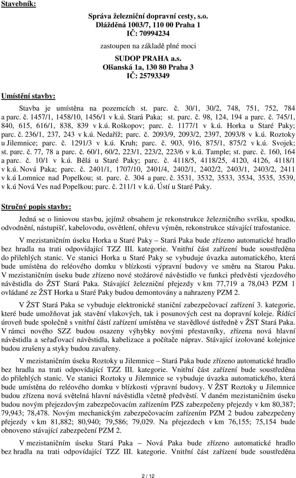 ú. Horka u Staré Paky; parc. č. 236/1, 237, 243 v k.ú. Nedaříž; parc. č. 2093/9, 2093/2, 2397, 2093/8 v k.ú. Roztoky u Jilemnice; parc. č. 1291/3 v k.ú. Kruh; parc. č. 903, 916, 875/1, 875/2 v k.ú. Svojek; st.