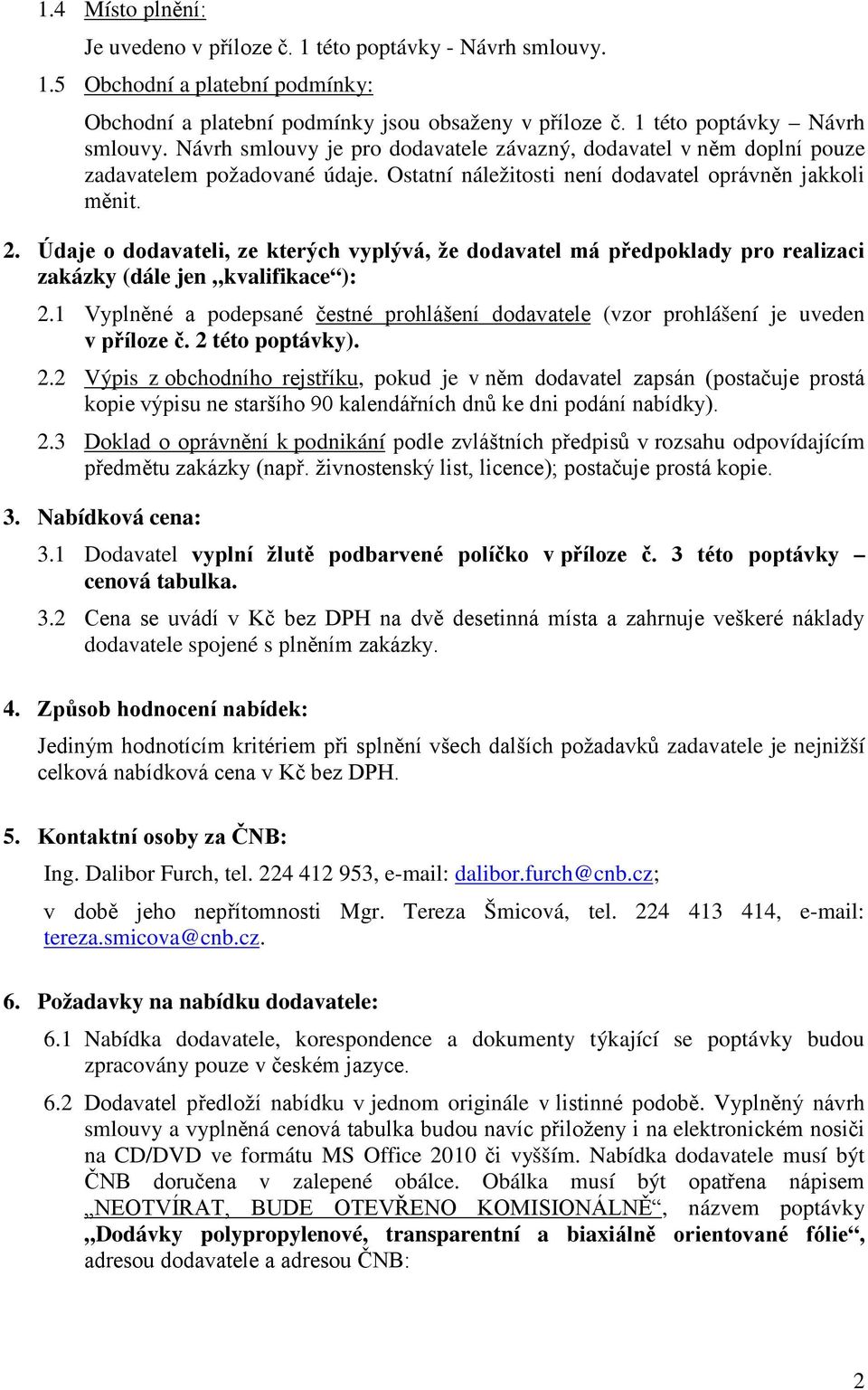 Údaje o dodavateli, ze kterých vyplývá, že dodavatel má předpoklady pro realizaci zakázky (dále jen kvalifikace ): 2.