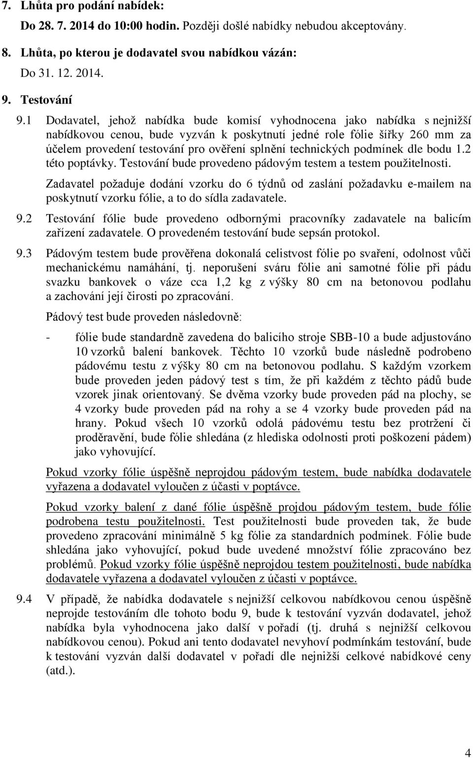 technických podmínek dle bodu 1.2 této poptávky. Testování bude provedeno pádovým testem a testem použitelnosti.