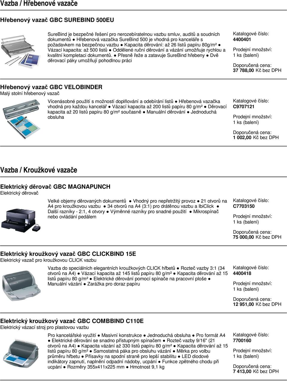 Přesně řeže a zatavuje SureBind hřebeny Dvě děrovací páky umožňují pohodlnou práci 4400401 37 788,00 Kč bez DPH Hřebenový vazač GBC VELOBINDER Malý stolní hřebenový vazač Vícenásobné použití s