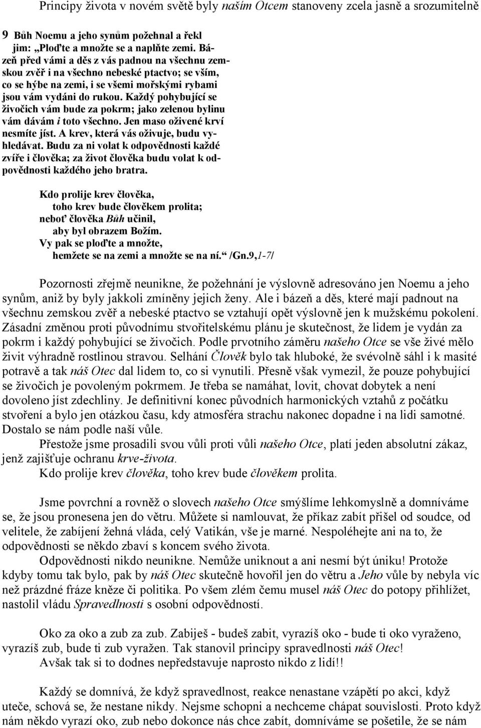 Každý pohybující se živočich vám bude za pokrm; jako zelenou bylinu vám dávám i toto všechno. Jen maso oživené krví nesmíte jíst. A krev, která vás oživuje, budu vyhledávat.