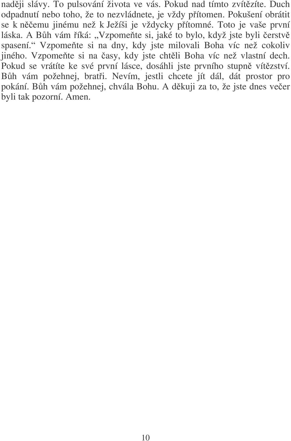 Vzpomete si na dny, kdy jste milovali Boha víc než cokoliv jiného. Vzpomete si na asy, kdy jste chtli Boha víc než vlastní dech.