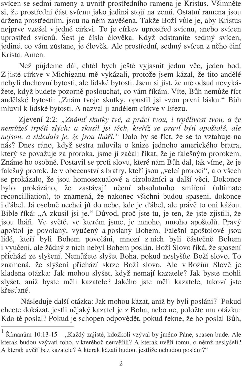 Když odstraníte sedmý svícen, jediné, co vám zstane, je lovk. Ale prostední, sedmý svícen z nho iní Krista. Amen. Než pjdeme dál, chtl bych ješt vyjasnit jednu vc, jeden bod.