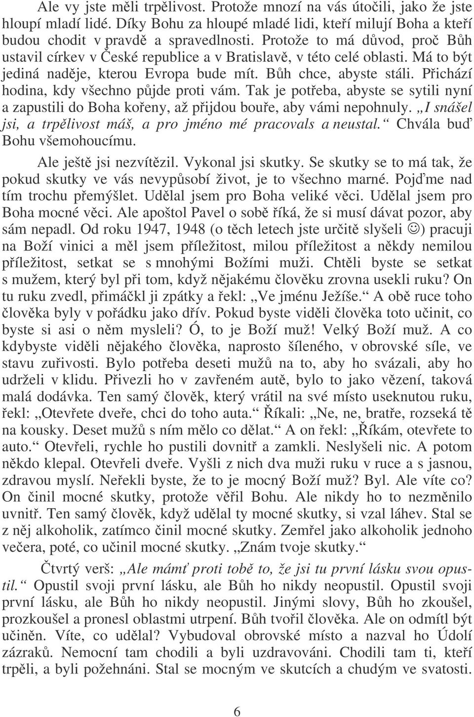 Pichází hodina, kdy všechno pjde proti vám. Tak je poteba, abyste se sytili nyní a zapustili do Boha koeny, až pijdou boue, aby vámi nepohnuly.