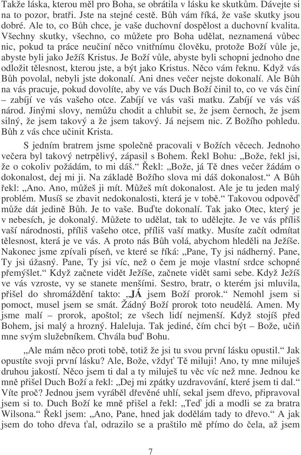 Všechny skutky, všechno, co mžete pro Boha udlat, neznamená vbec nic, pokud ta práce neuiní nco vnitnímu lovku, protože Boží vle je, abyste byli jako Ježíš Kristus.