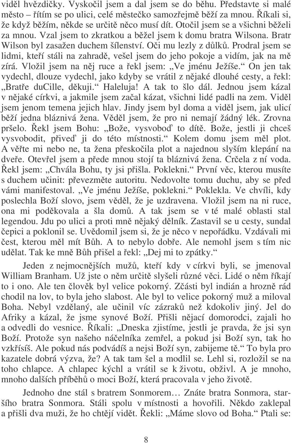 Prodral jsem se lidmi, kteí stáli na zahrad, vešel jsem do jeho pokoje a vidím, jak na m zírá. Vložil jsem na nj ruce a ekl jsem: Ve jménu Ježíše.