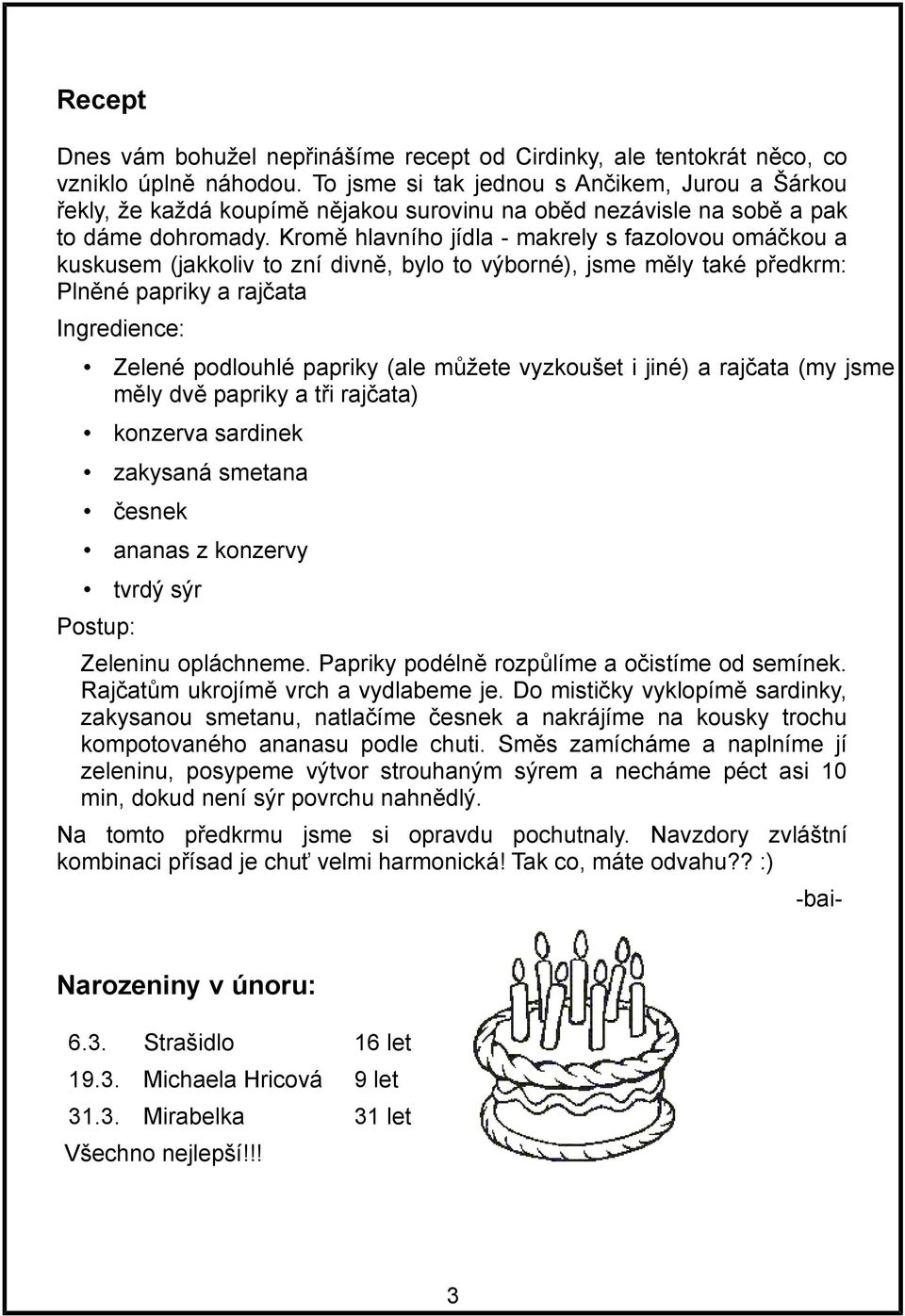 Kromě hlavního jídla - makrely s fazolovou omáčkou a kuskusem (jakkoliv to zní divně, bylo to výborné), jsme měly také předkrm: Plněné papriky a rajčata Ingredience: Zelené podlouhlé papriky (ale