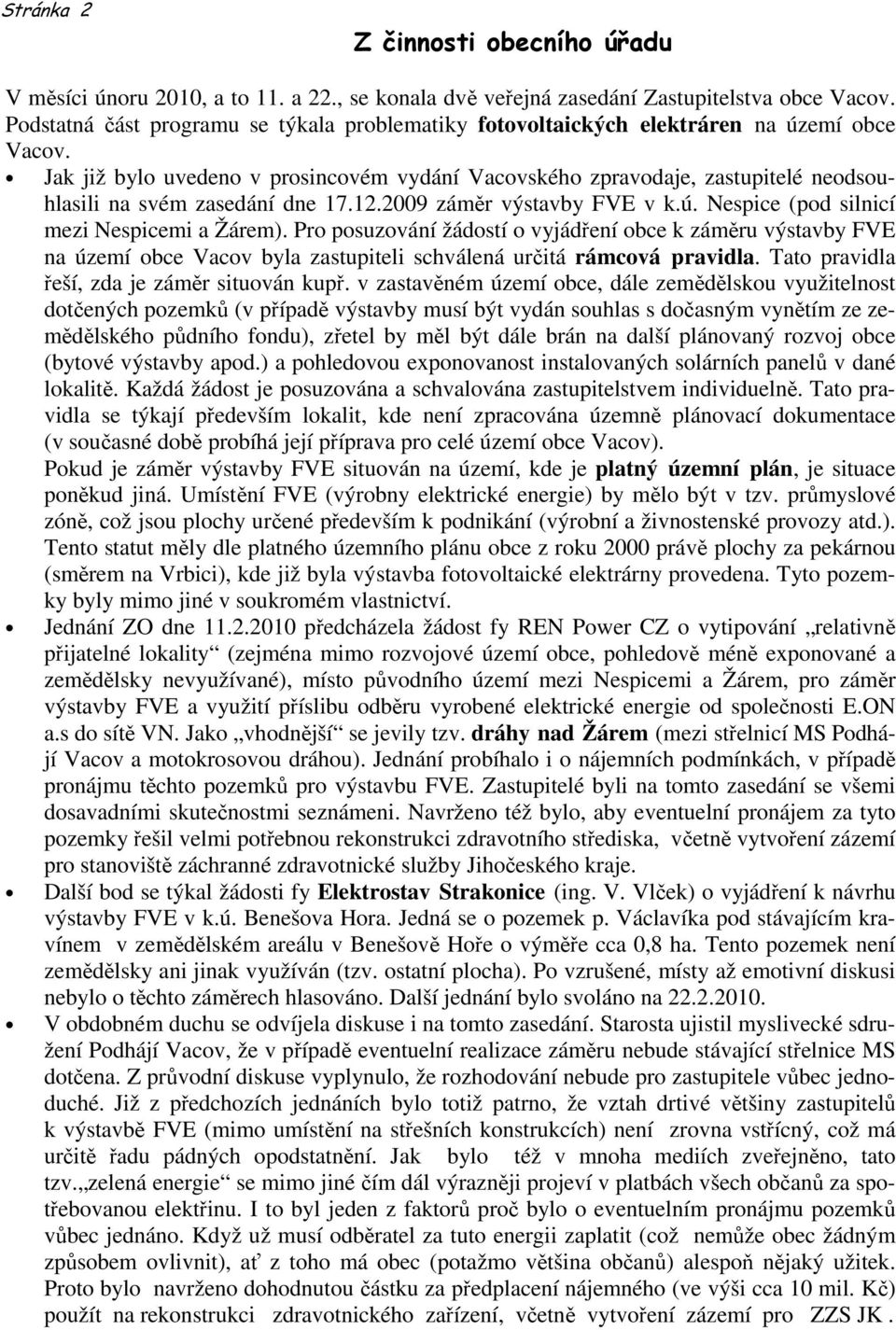 Jak již bylo uvedeno v prosincovém vydání Vacovského zpravodaje, zastupitelé neodsouhlasili na svém zasedání dne 17.12.2009 záměr výstavby FVE v k.ú. Nespice (pod silnicí mezi Nespicemi a Žárem).