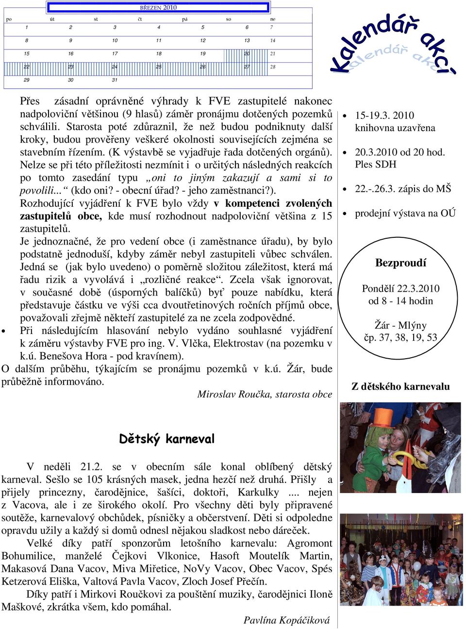 (K výstavbě se vyjadřuje řada dotčených orgánů). Nelze se při této příležitosti nezmínit i o určitých následných reakcích po tomto zasedání typu oni to jiným zakazují a sami si to povolili... (kdo oni?