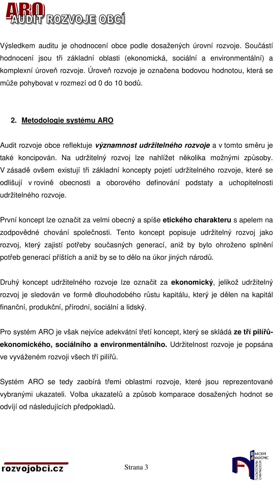 Metodologie systému ARO Audit rozvoje obce reflektuje významnost udržitelného rozvoje a v tomto směru je také koncipován. Na udržitelný rozvoj lze nahlížet několika možnými způsoby.