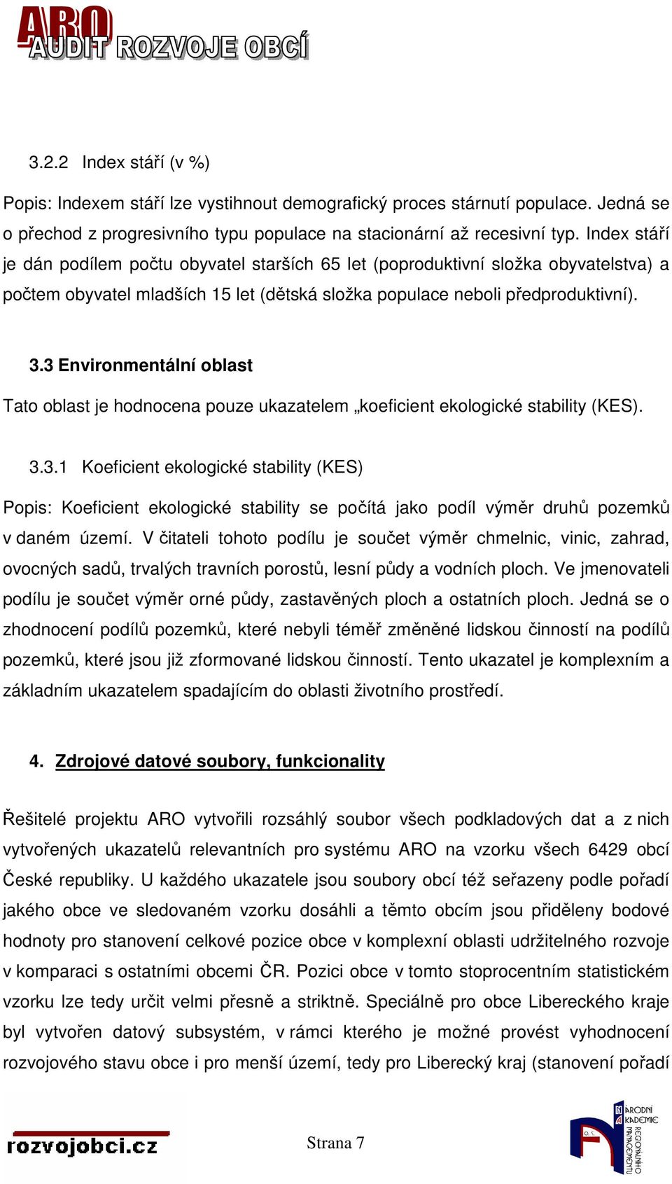 3 Environmentální oblast Tato oblast je hodnocena pouze ukazatelem koeficient ekologické stability (KES). 3.3.1 Koeficient ekologické stability (KES) Popis: Koeficient ekologické stability se počítá jako podíl výměr druhů pozemků v daném území.