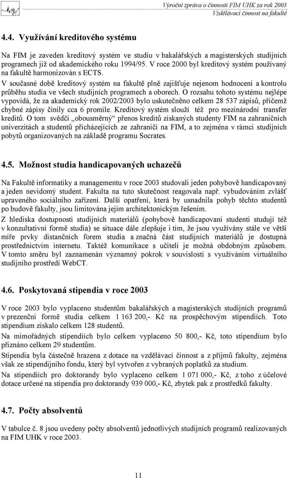 V současné době kreditový systém na fakultě plně zajišťuje nejenom hodnocení a kontrolu průběhu studia ve všech studijních programech a oborech.