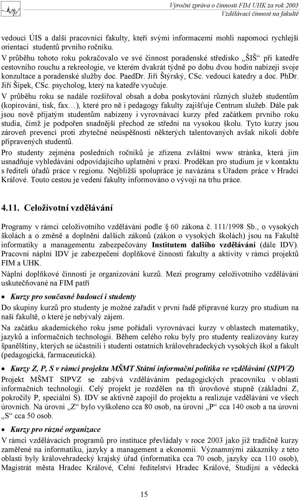 poradenské služby doc. PaedDr. Jiří Štýrský, CSc. vedoucí katedry a doc. PhDr. Jiří Šípek, CSc. psycholog, který na katedře vyučuje.