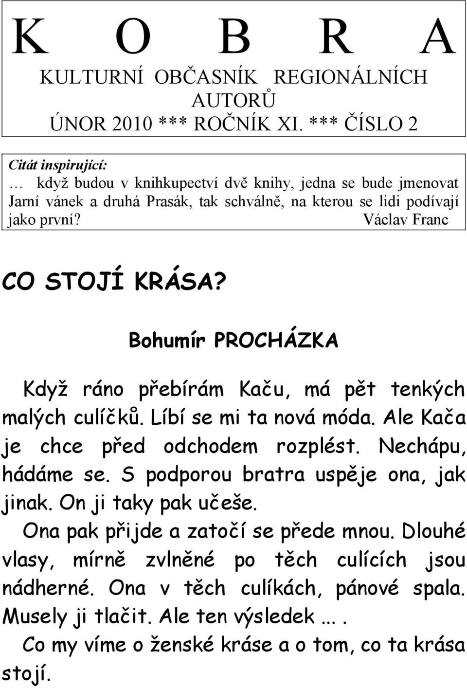 Václav Franc CO STOJÍ KRÁSA? Bohumír PROCHÁZKA Když ráno přebírám Kaču, má pět tenkých malých culíčků. Líbí se mi ta nová móda. Ale Kača je chce před odchodem rozplést.