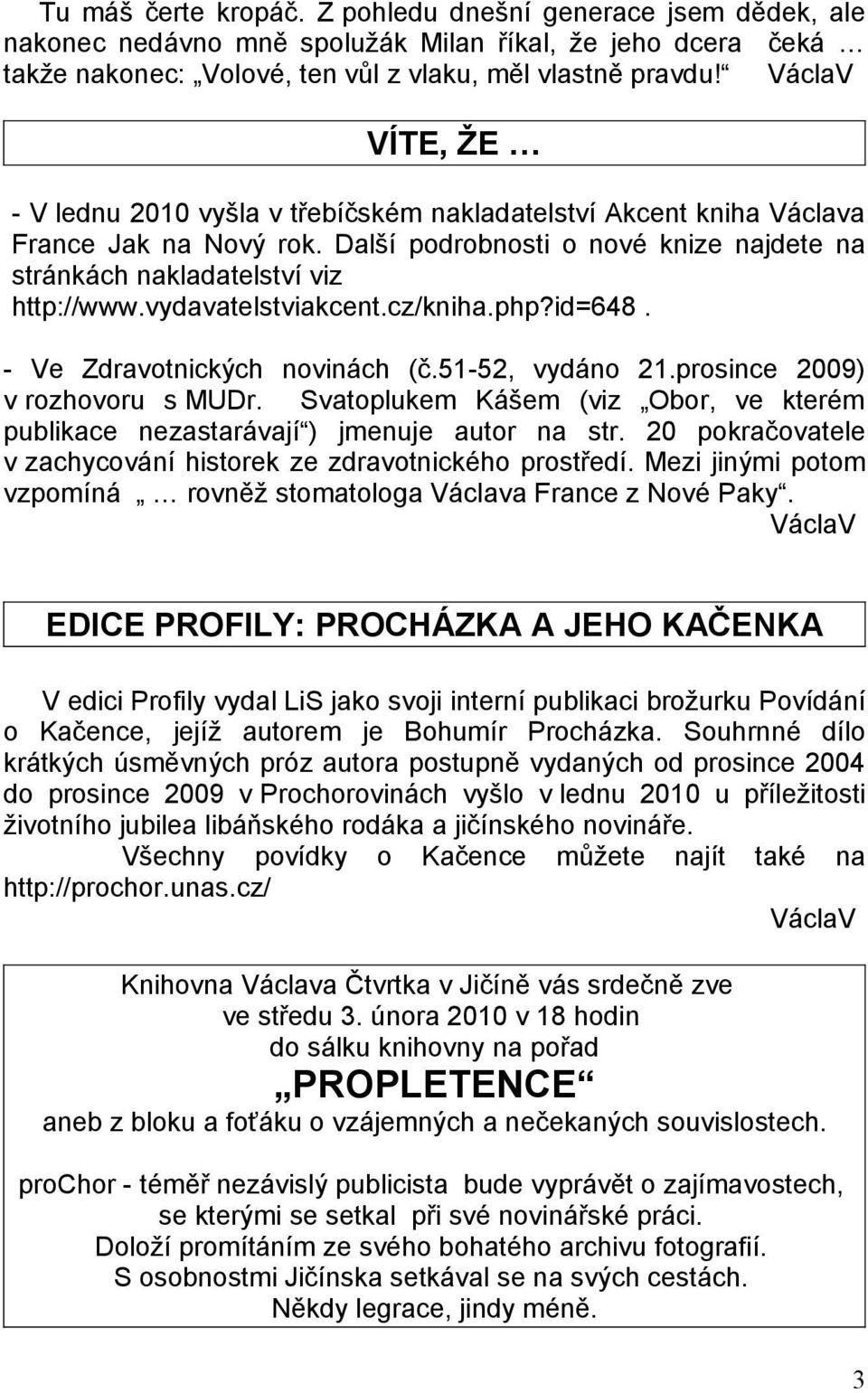 vydavatelstviakcent.cz/kniha.php?id=648. - Ve Zdravotnických novinách (č.51-52, vydáno 21.prosince 2009) v rozhovoru s MUDr.