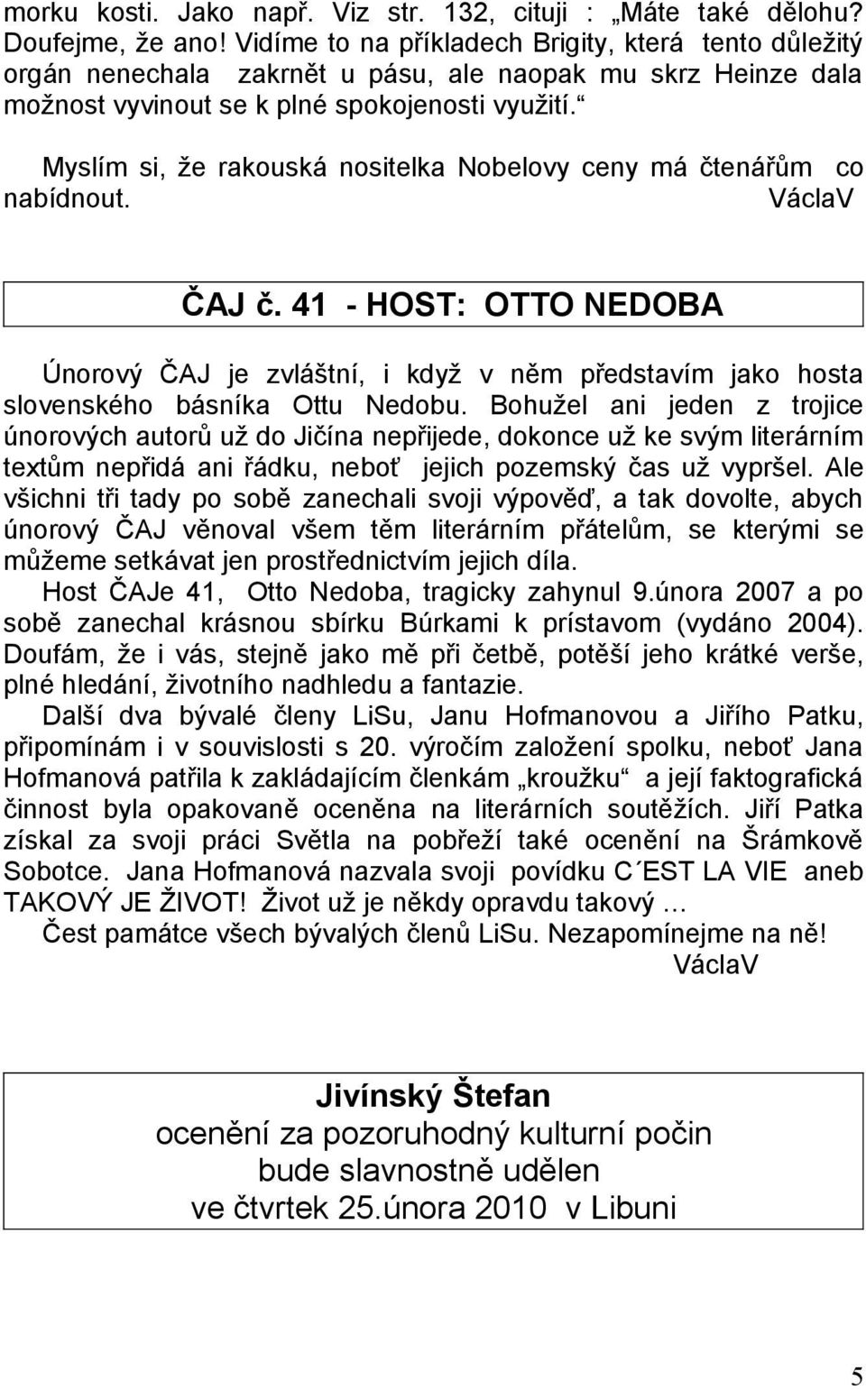 Myslím si, že rakouská nositelka Nobelovy ceny má čtenářům co nabídnout. ČAJ č. 41 - HOST: OTTO NEDOBA Únorový ČAJ je zvláštní, i když v něm představím jako hosta slovenského básníka Ottu Nedobu.