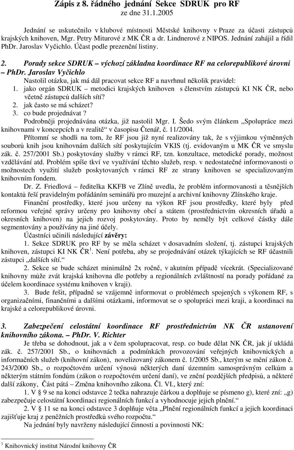 Porady sekce SDRUK výchozí základna koordinace RF na celorepublikové úrovni PhDr. Jaroslav Vyčichlo Nastolil otázku, jak má dál pracovat sekce RF a navrhnul několik pravidel: 1.