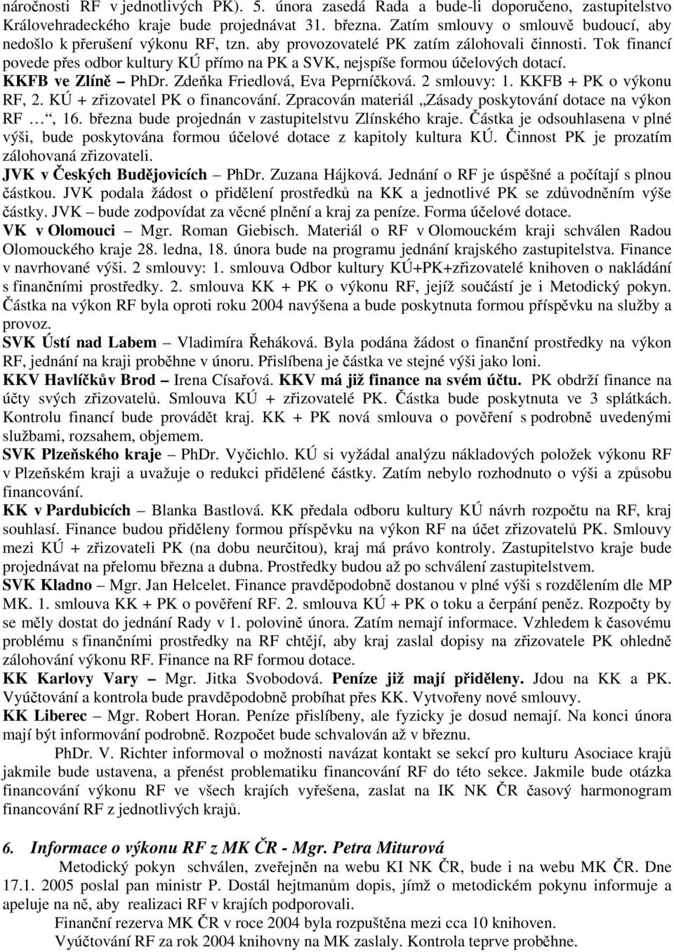 Tok financí povede přes odbor kultury KÚ přímo na PK a SVK, nejspíše formou účelových dotací. KKFB ve Zlíně PhDr. Zdeňka Friedlová, Eva Peprníčková. 2 smlouvy: 1. KKFB + PK o výkonu RF, 2.