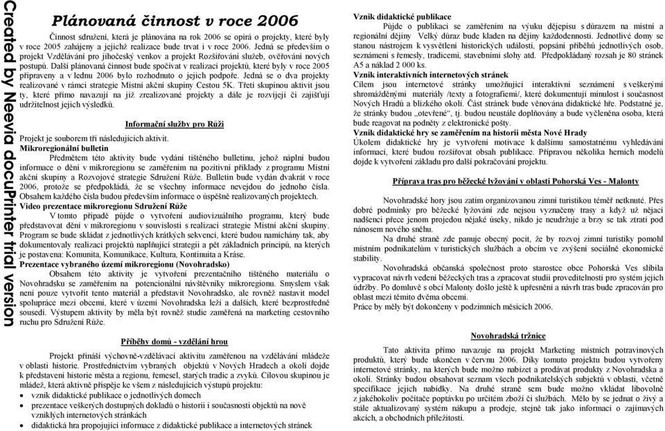 Další plánovaná činnost bude spočívat v realizaci projektů, které byly v roce 2005 připraveny a v lednu 2006 bylo rozhodnuto o jejich podpoře.