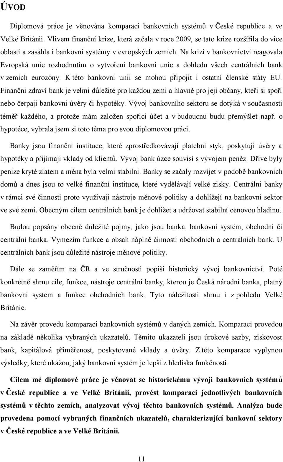 Na krizi v bankovnictví reagovala Evropská unie rozhodnutím o vytvoření bankovní unie a dohledu všech centrálních bank v zemích eurozóny.