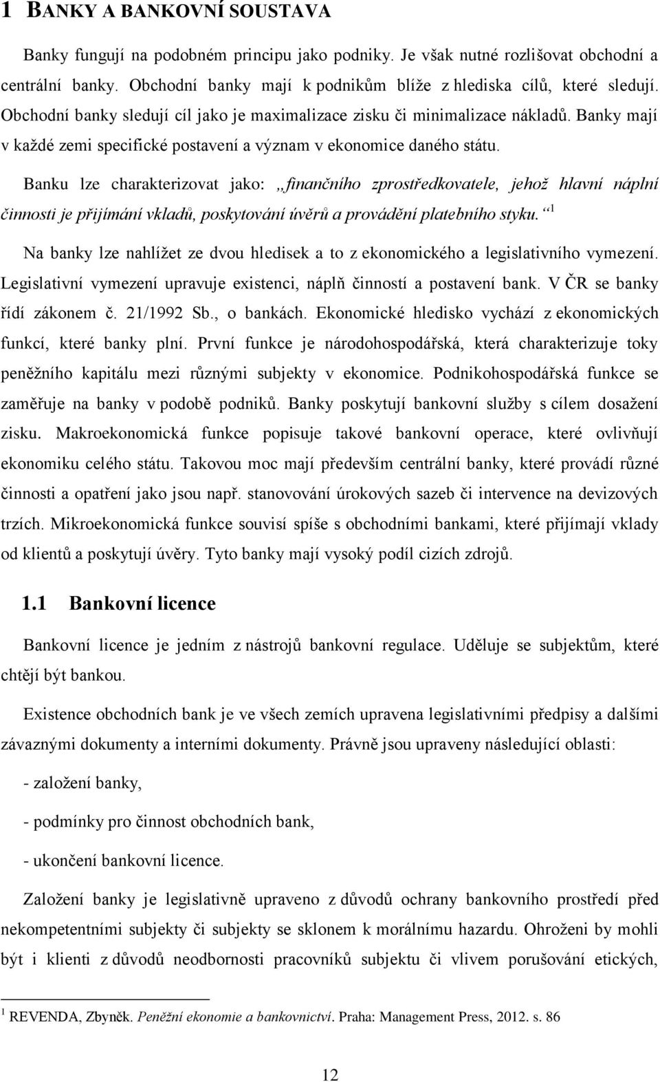 Banku lze charakterizovat jako: finančního zprostředkovatele, jehož hlavní náplní činnosti je přijímání vkladů, poskytování úvěrů a provádění platebního styku.