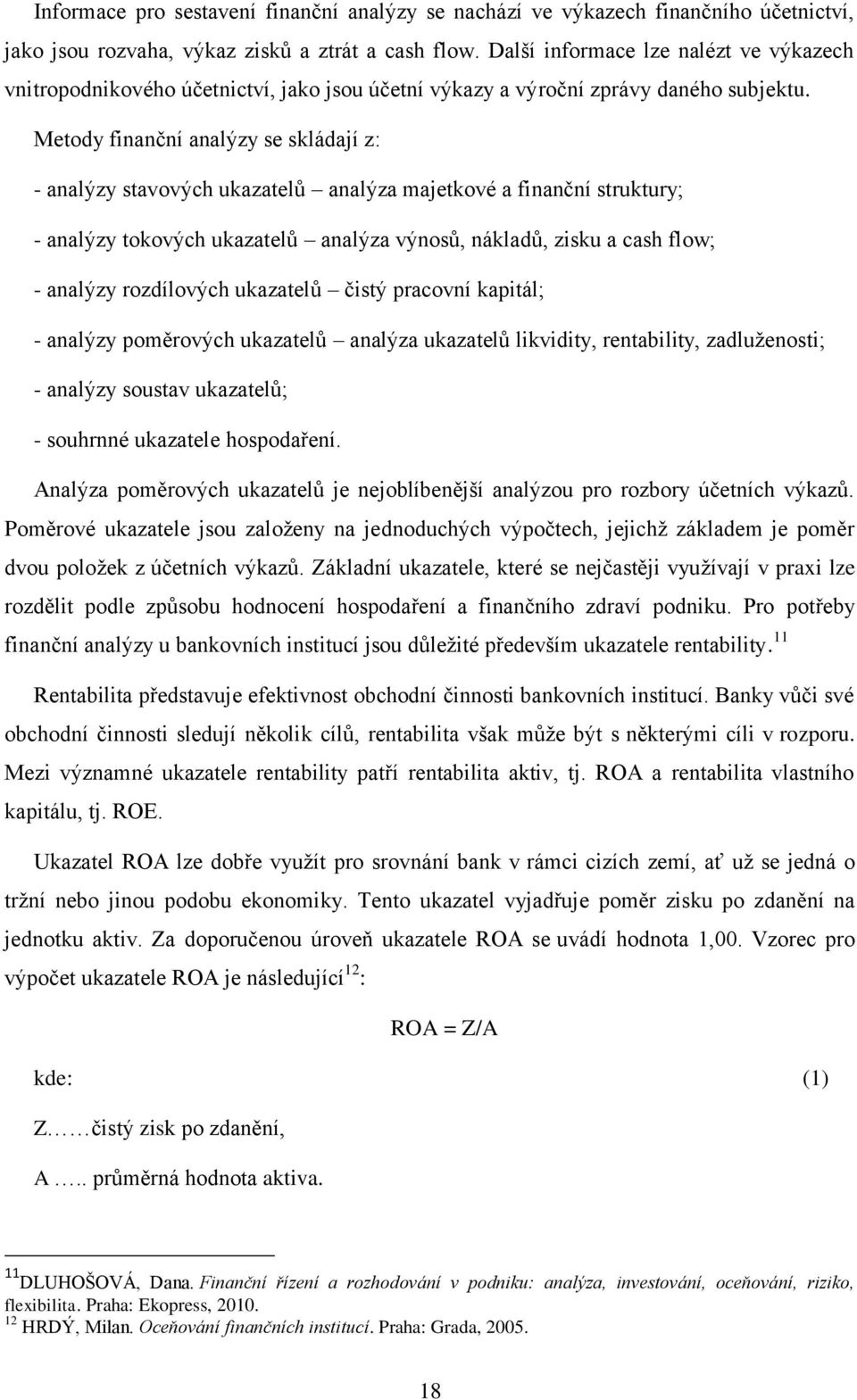 Metody finanční analýzy se skládají z: - analýzy stavových ukazatelů analýza majetkové a finanční struktury; - analýzy tokových ukazatelů analýza výnosů, nákladů, zisku a cash flow; - analýzy