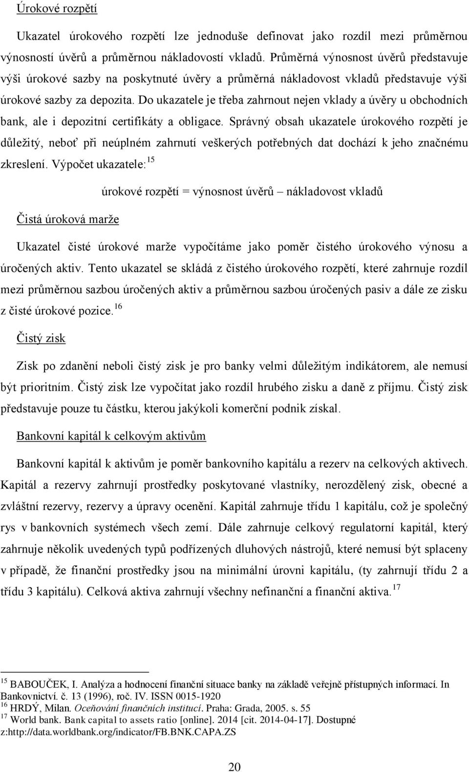 Do ukazatele je třeba zahrnout nejen vklady a úvěry u obchodních bank, ale i depozitní certifikáty a obligace.