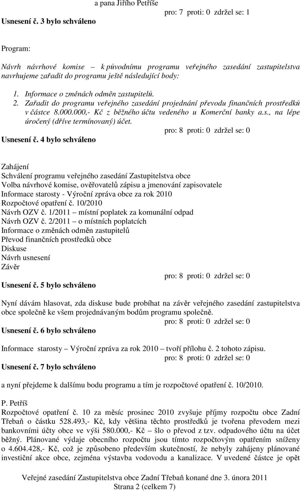 následující body: 1. Informace o změnách odměn zastupitelů. 2. Zařadit do programu veřejného zasedání projednání převodu finančních prostředků v částce 8.000.