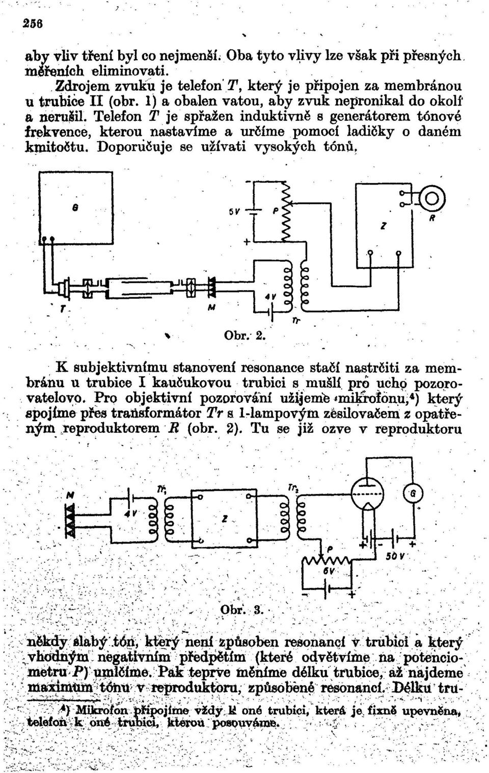 Doporučuje se užívati vysokých tónů. Obr. 2. K subjektivnímu stanovení resonance stačí nastrčiti za membránu u trubice I kaučukovou trubici s mušlí pro uchp pozorovatelovo.