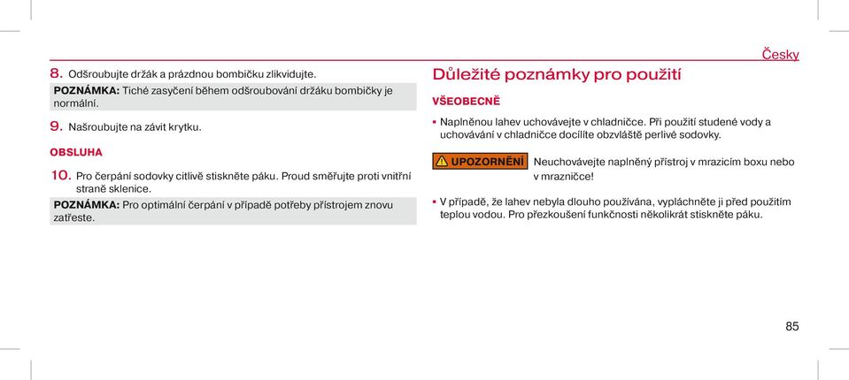 Důležité poznámky pro použití Všeobecně Naplněnou lahev uchovávejte v chladničce. Při použití studené vody a uchovávání v chladničce docílíte obzvláště perlivé sodovky.