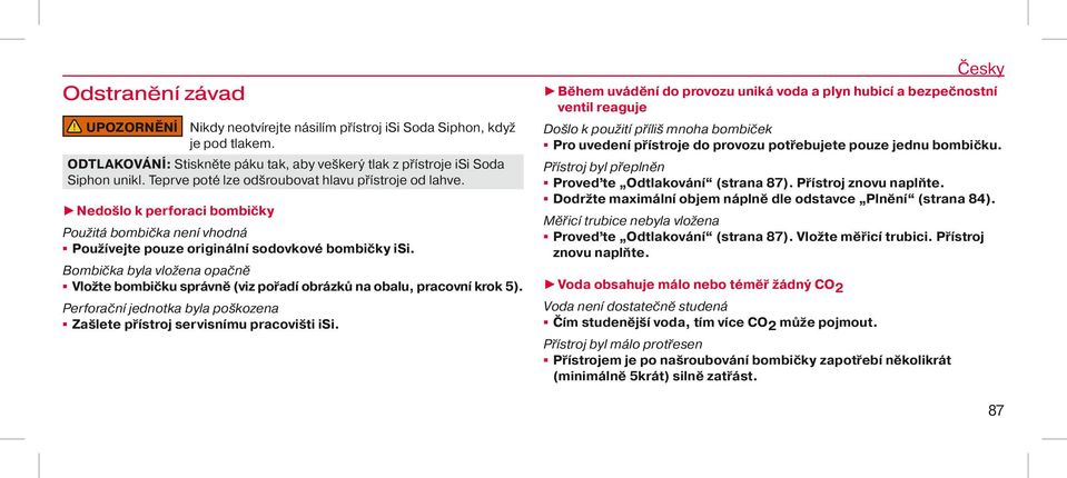 Bombička byla vložena opačně Vložte bombičku správně (viz pořadí obrázků na obalu, pracovní krok 5). Perforační jednotka byla poškozena Zašlete přístroj servisnímu pracovišti isi.