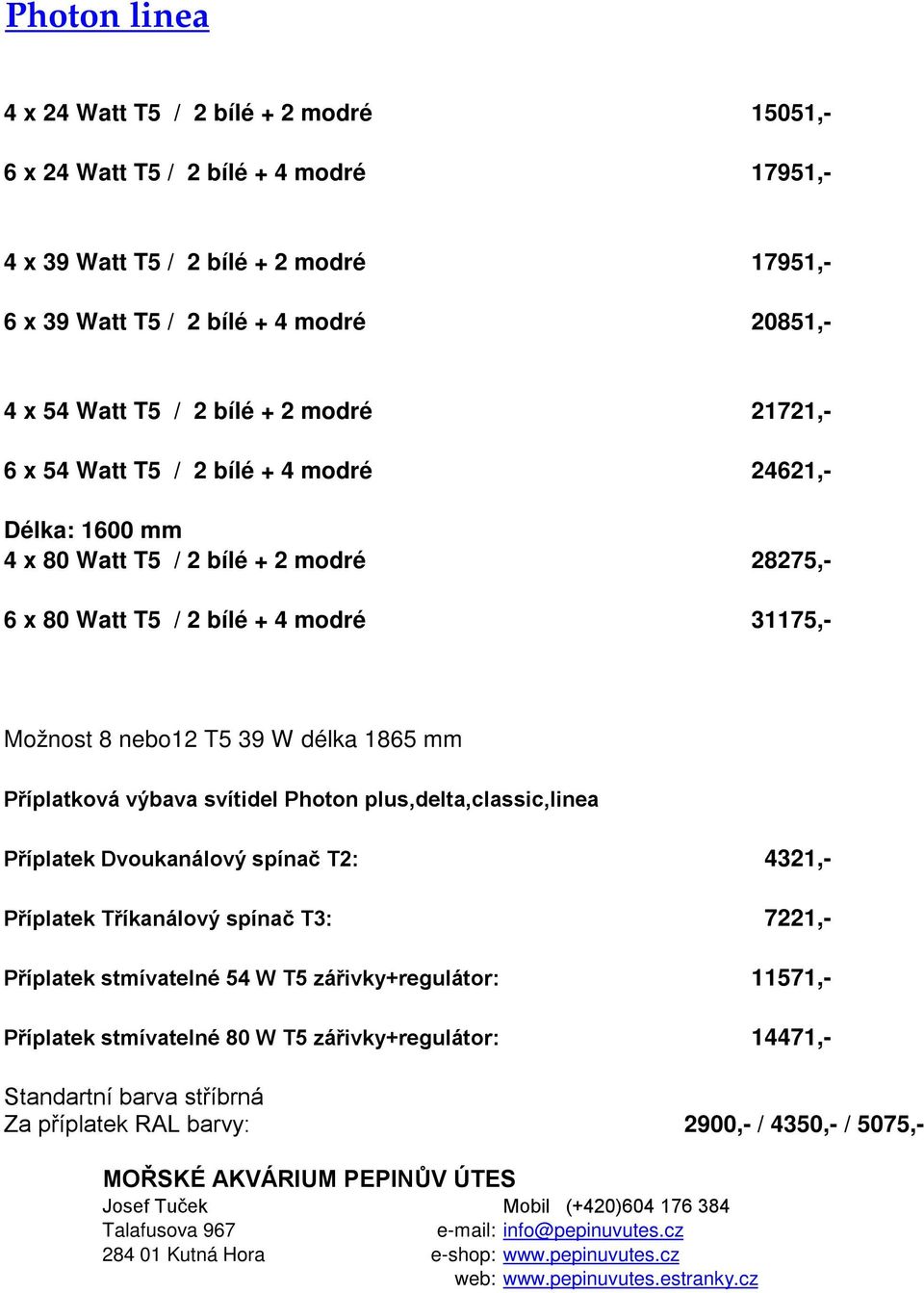 mm Příplatková výbava svítidel Photon plus,delta,classic,linea Příplatek Dvoukanálový spínač T2: 4321,- Příplatek Tříkanálový spínač T3: 7221,- Příplatek stmívatelné 54 W T5 zářivky+regulátor: