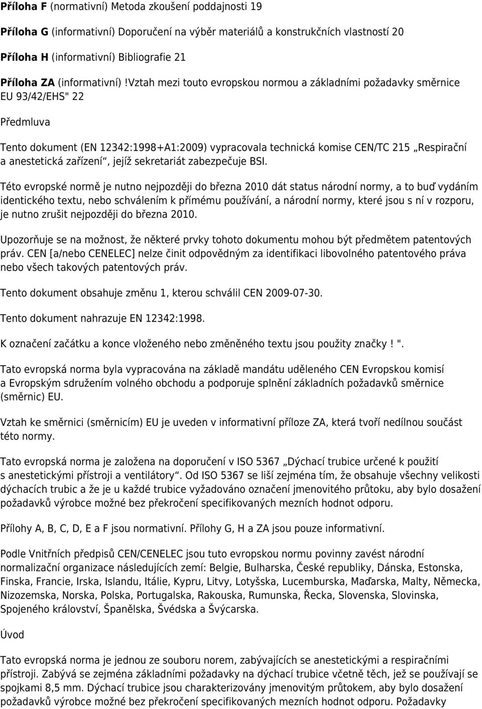 vztah mezi touto evropskou normou a základními požadavky směrnice EU 93/42/EHS" 22 Předmluva Tento dokument (EN 12342:1998+A1:2009) vypracovala technická komise CEN/TC 215 Respirační a anestetická