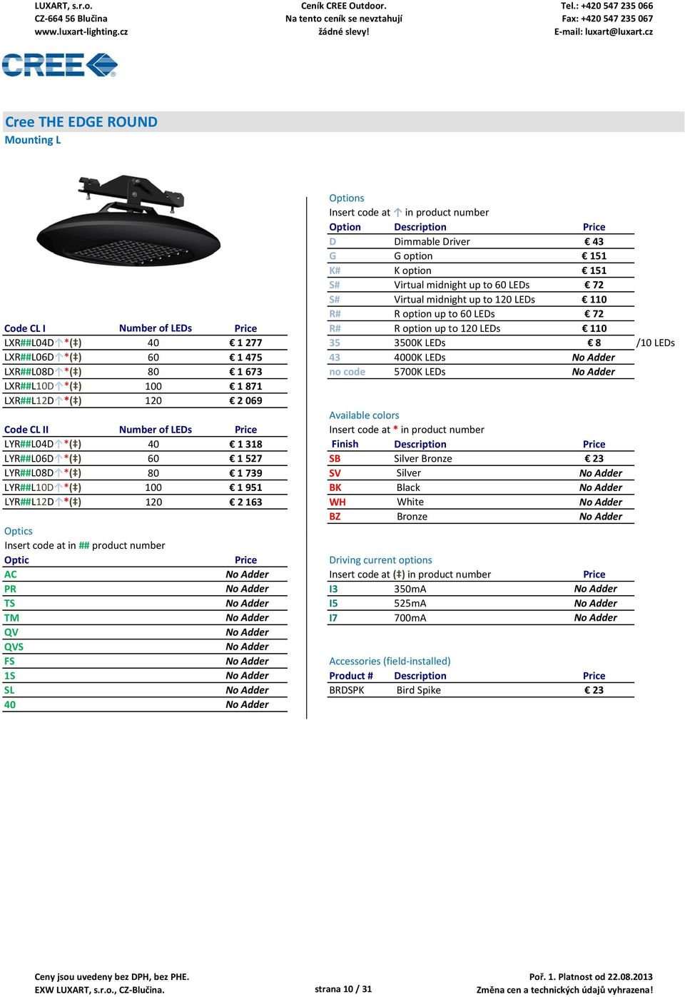 LXR##L10D *( ) 100 1 871 LXR##L12D *( ) 120 2 069 Available colors Code CL II Number of LEDs Price Insert code at * in product number LYR##L04D *( ) 40 1 318 Finish Description Price LYR##L06D *( )