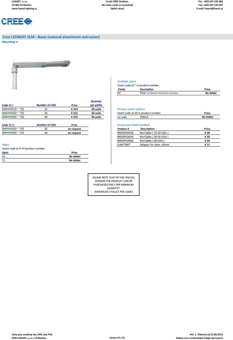 units no code 700mA No Adder Code CL II Number of LEDs Price Accessories (field installed) SMY##V02D *( ) 20 on request Product # Description Price SMY##V03D *( ) 30 on request BRDSPKSM20 Bird Spike