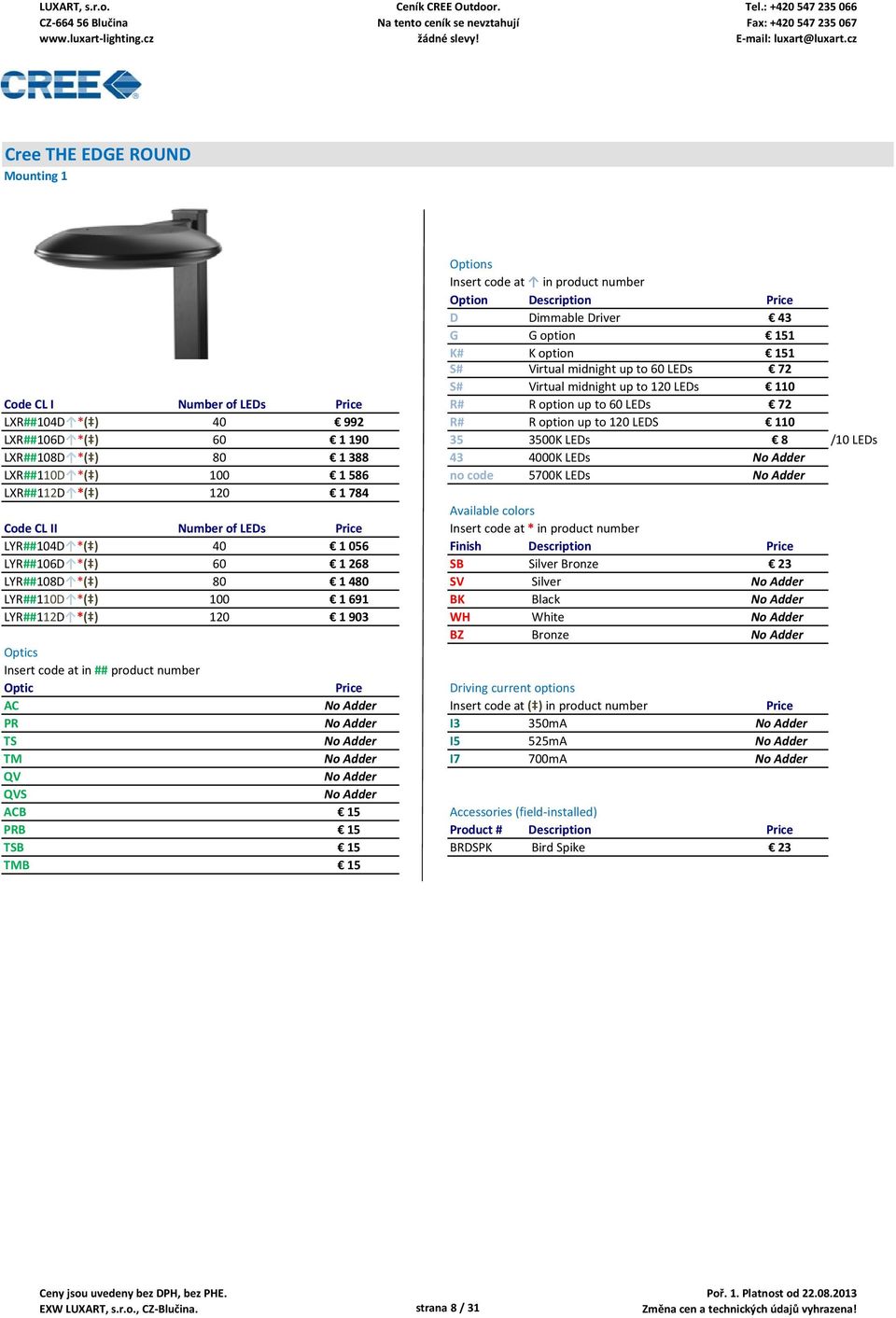 no code 5700K LEDs No Adder LXR##112D *( ) 120 1 784 Available colors Code CL II Number of LEDs Price Insert code at * in product number LYR##104D *( ) 40 1 056 Finish Description Price LYR##106D *(