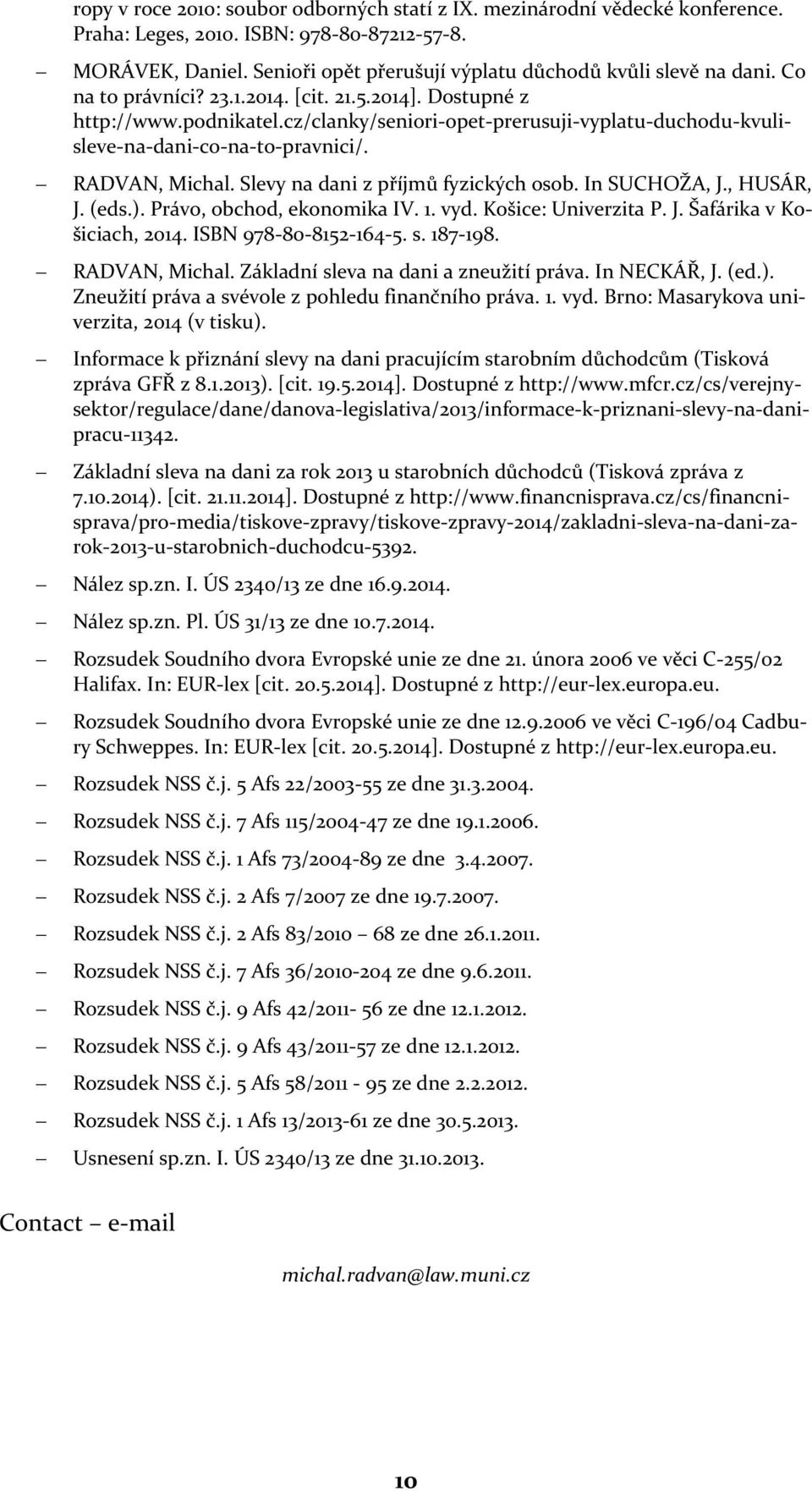 Slevy na dani z příjmů fyzických osob. In SUCHOŽA, J., HUSÁR, J. (eds.). Právo, obchod, ekonomika IV. 1. vyd. Košice: Univerzita P. J. Šafárika v Košiciach, 2014. ISBN 978-80-8152-164-5. s. 187-198.