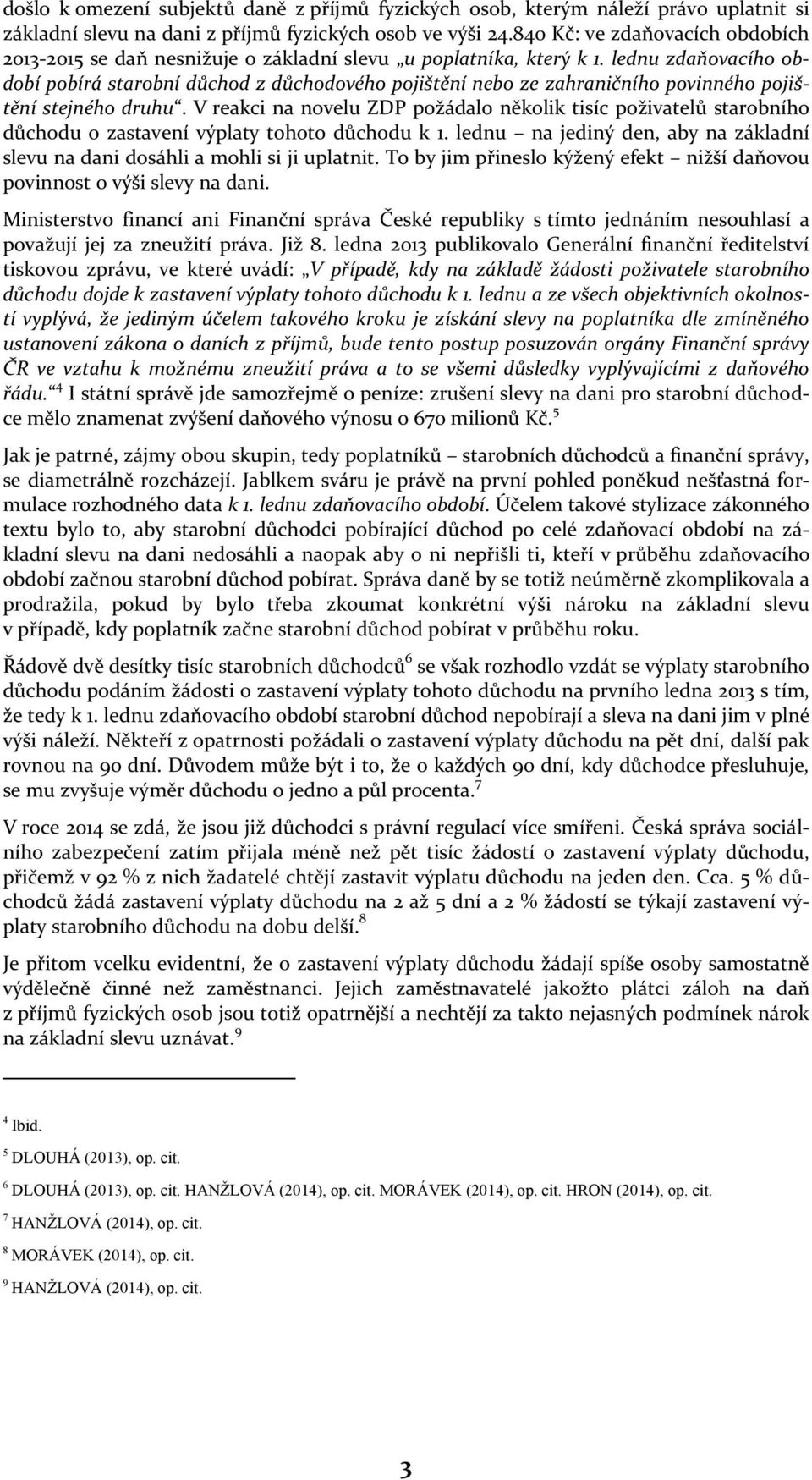 lednu zdaňovacího období pobírá starobní důchod z důchodového pojištění nebo ze zahraničního povinného pojištění stejného druhu.