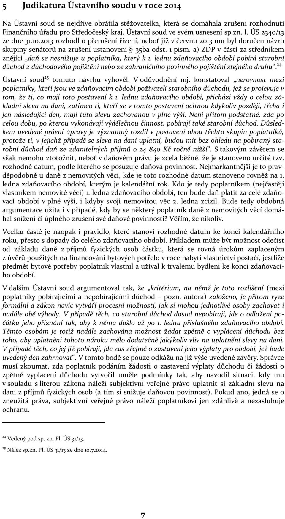 a) ZDP v části za středníkem znějící daň se nesnižuje u poplatníka, který k 1.