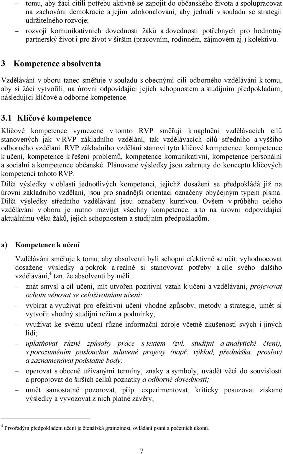 3 Kompetence absolventa Vzdělávání v oboru tanec směřuje v souladu s obecnými cíli odborného vzdělávání k tomu, aby si žáci vytvořili, na úrovni odpovídající jejich schopnostem a studijním