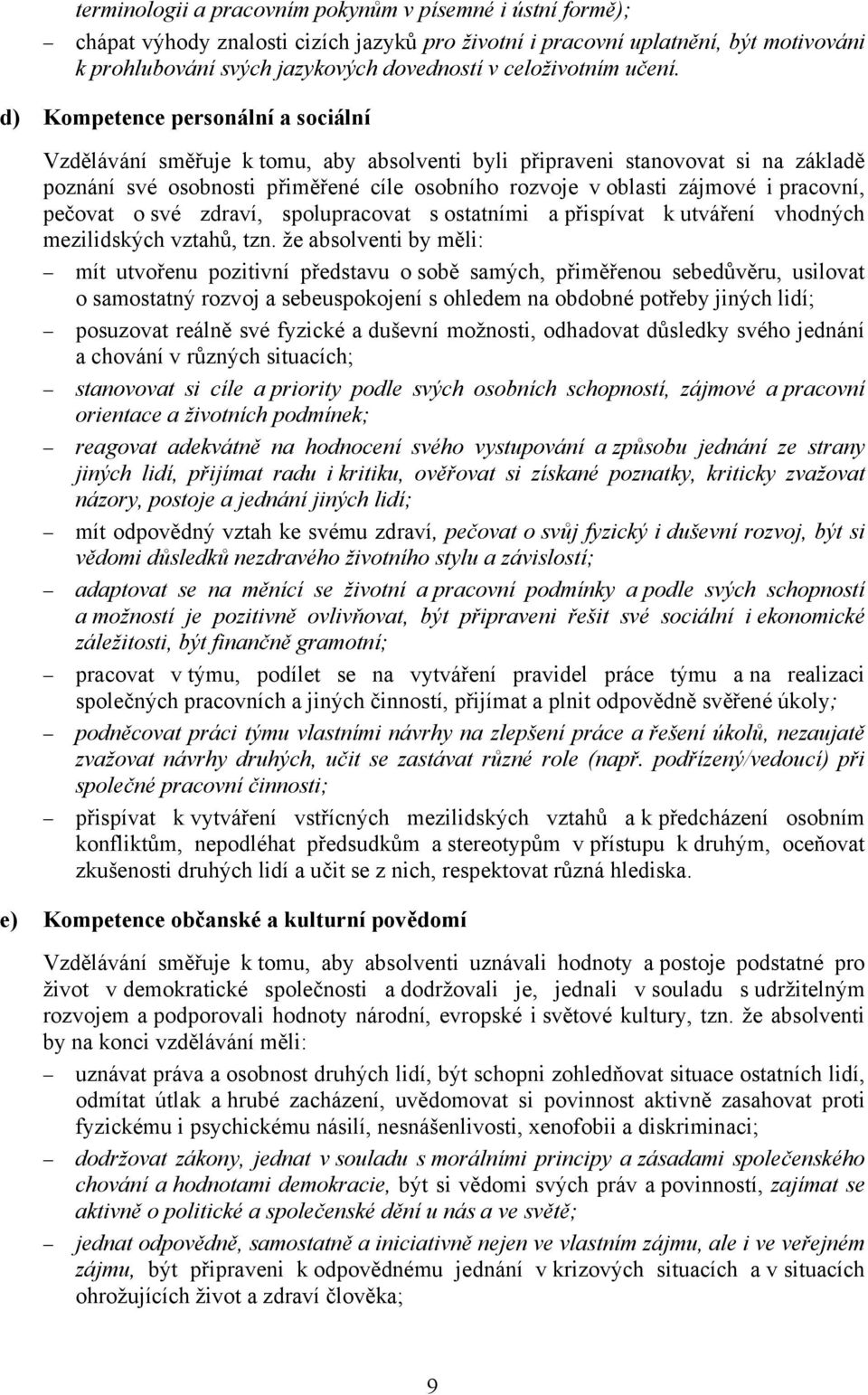 d) Kompetence personální a sociální Vzdělávání směřuje k tomu, aby absolventi byli připraveni stanovovat si na základě poznání své osobnosti přiměřené cíle osobního rozvoje v oblasti zájmové i