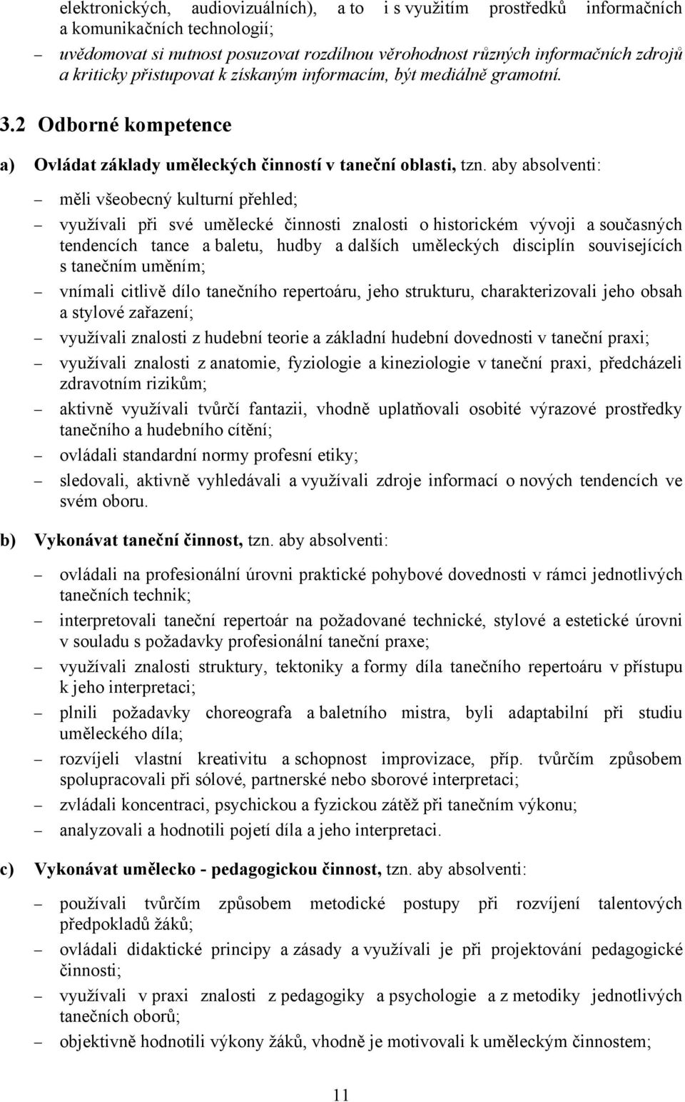 aby absolventi: měli všeobecný kulturní přehled; využívali při své umělecké činnosti znalosti o historickém vývoji a současných tendencích tance a baletu, hudby a dalších uměleckých disciplín