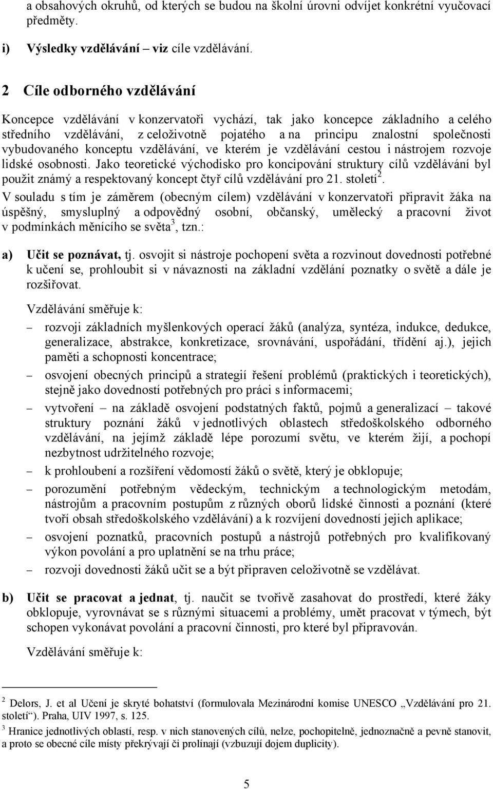 vybudovaného konceptu vzdělávání, ve kterém je vzdělávání cestou i nástrojem rozvoje lidské osobnosti.