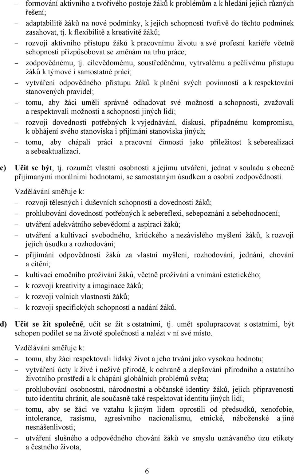 cílevědomému, soustředěnému, vytrvalému a pečlivému přístupu žáků k týmové i samostatné práci; vytváření odpovědného přístupu žáků k plnění svých povinností a k respektování stanovených pravidel;