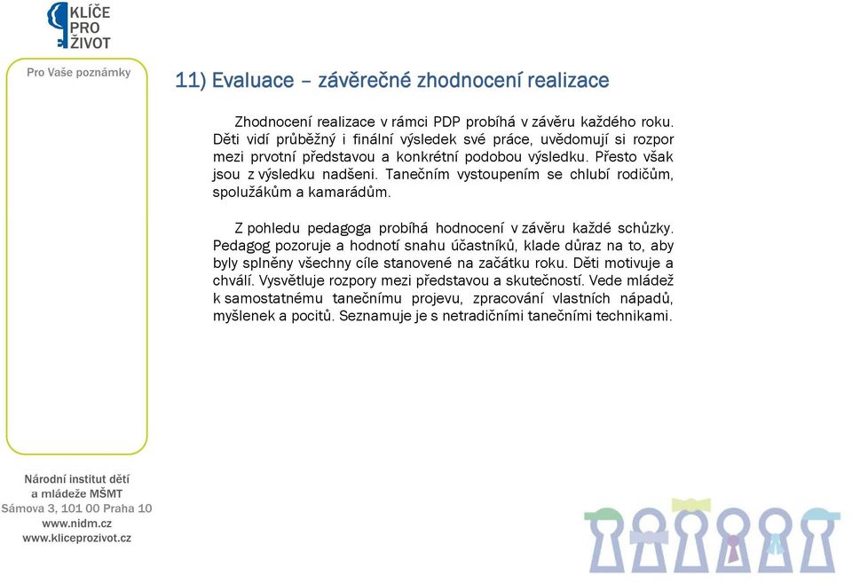 Tanečním vystoupením se chlubí rodičům, spolužákům a kamarádům. Z pohledu pedagoga probíhá hodnocení v závěru každé schůzky.