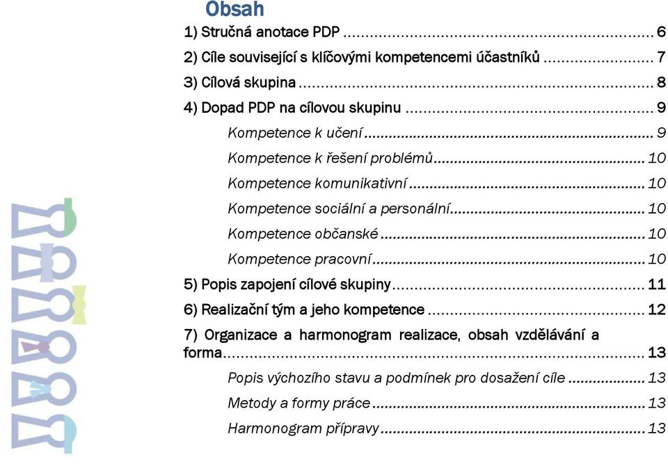 .. 10 Kompetence občanské... 10 Kompetence pracovní... 10 5) Popis zapojení cílové skupiny... 11 6) Realizační tým a jeho kompetence.